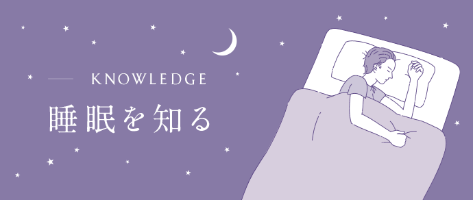 KNOWLEDGE 睡眠を知る